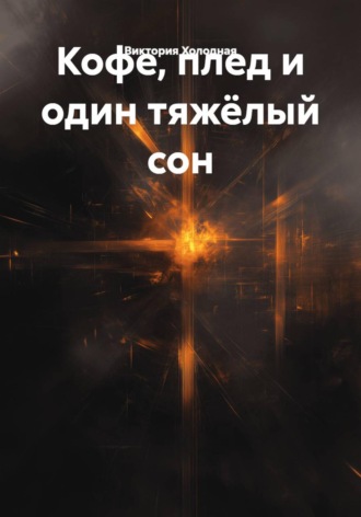 Кофе, плед и один тяжёлый сон. Виктория Холодная