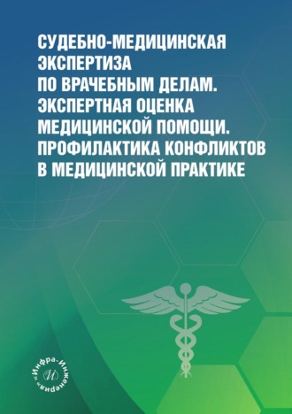 Коллектив авторов. Судебно-медицинская экспертиза по врачебным делам. Экспертная оценка медицинской помощи. Профилактика конфликтов в медицинской практике