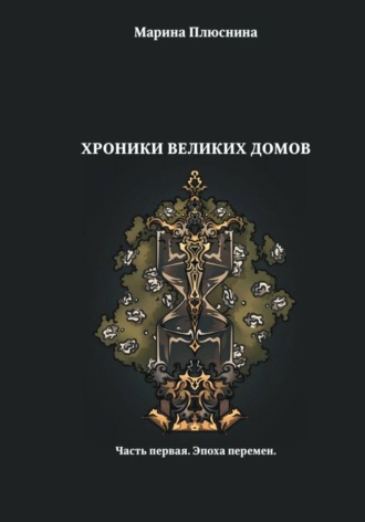 Хроники Великих домов. Часть первая. Эпоха перемен. Марина Плюснина