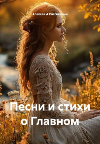 Песни и стихи о Главном. Алексей А.Рассветный