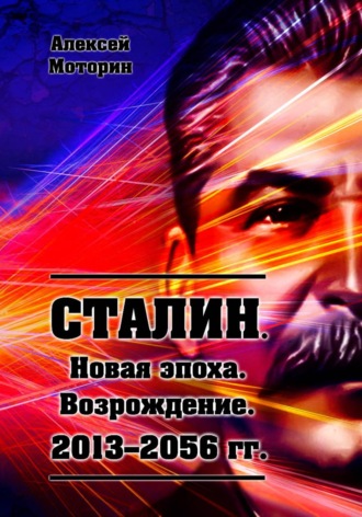 Сталин. Новая эпоха. Возрождение. 2013-2056 г.г.. алексей моторин