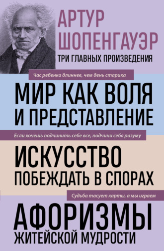 Мир как воля и представление. Искусство побеждать в спорах. Афоризмы житейской мудрости. Артур Шопенгауэр
