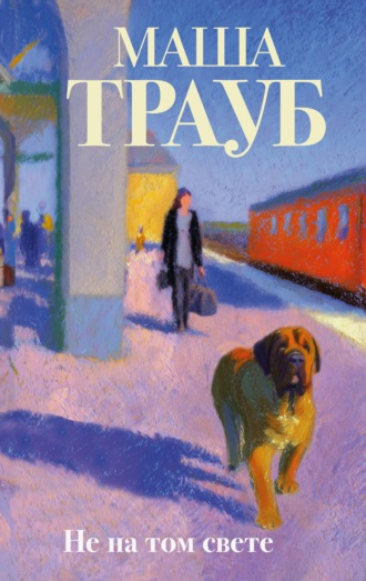 Не на том свете. Маша Трауб