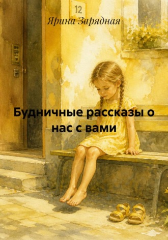 Ярина Зарядная. Будничные рассказы о нас с вами
