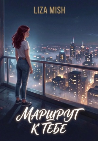Маршрут к тебе. Liza Mish