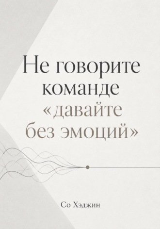 Со Хэджин. Не говорите команде «давайте без эмоций»