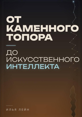 Илья Лейн. От каменного топора до искусственного интеллекта