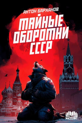 Антон Барханов. Тайные оборотни СССР