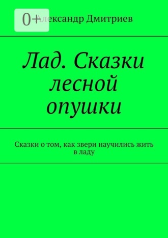 Лад. Сказки лесной опушки. Сказки о том, как звери научились жить в ладу. Александр Дмитриев