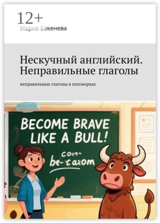 Мария Бекенева. Нескучный английский. Неправильные глаголы. неправильные глаголы в поговорках