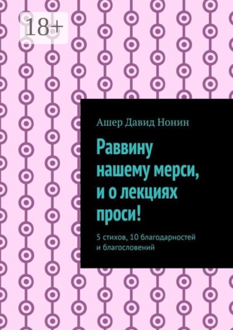 Раввину нашему мерси, и о лекциях проси! 5 стихов, 10 благодарностей и благословений. Ашер Давид Михайлович Нонин