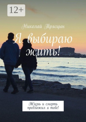 Николай Трясцын. Я выбираю жить! Жизнь и смерть предложил я тебе!