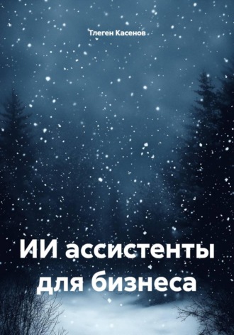 Тлеген Ермекович Касенов. ИИ ассистенты для бизнеса