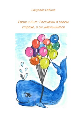 Ежик и Кит: Расскажи о своем страхе, и он уменьшится. Сабина Сокурова