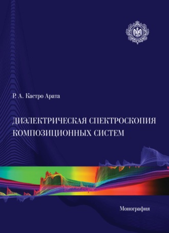 Диэлектрическая спектроскопия композиционных систем. Монография. Рене Алехандро Кастро Арата