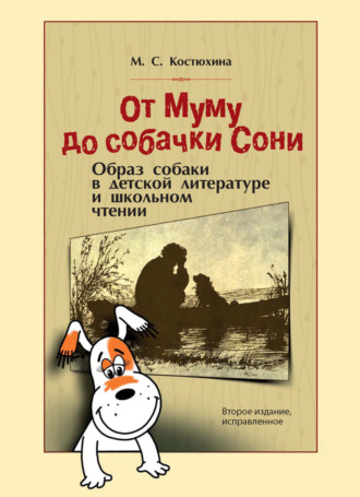 От Муму до собачки Сони. Образ собаки в детской литературе и школьном чтении. Монография. М. С. Костюхина