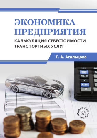 Т. А. Агальцова. Экономика предприятия. Калькуляция себестоимости транспортных услуг