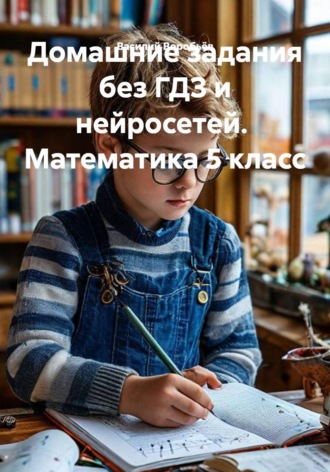 Домашние задания без ГДЗ и нейросетей.  Математика 5 класс. Василий Воробьёв