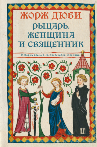 Рыцарь, женщина и священник. История брака в средневековой Франции. Жорж Дюби