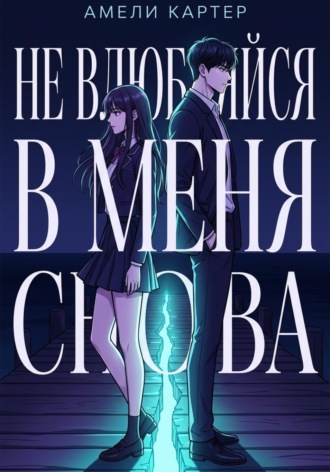 Амели Картер. Не влюбляйся в меня снова