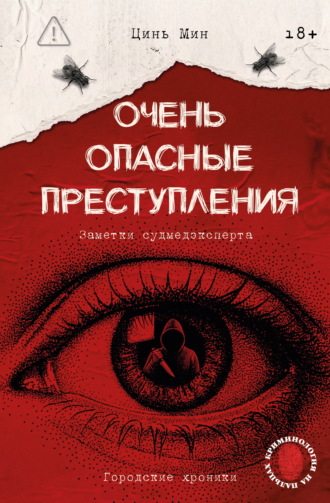 Очень опасные преступления. Заметки судмедэксперта. Городские хроники. Цинь Мин