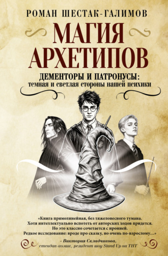 Роман Шестак-Галимов. Магия архетипов. Дементоры и патронусы: темная и светлая стороны нашей психики