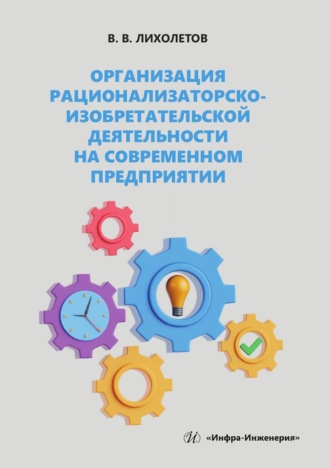 В. В. Лихолетов. Организация рационализаторско-изобретательской деятельности на современном предприятии