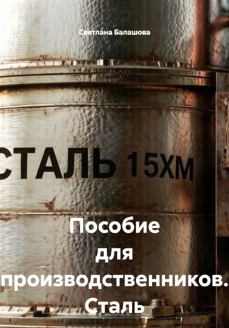 Пособие для производственников. Сталь марки 15ХМ. Светлана Балашова