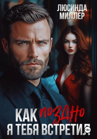 Как поздно я тебя встретил.  Люсинда Миллер