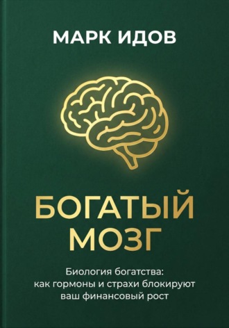 Марк Идов. БОГАТЫЙ МОЗГ. Биология богатства: как гормоны и страхи блокируют ваш финансовый рост.