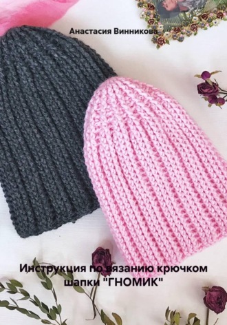 Анастасия Винникова. Инструкция по вязанию крючком шапки 