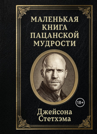 Маленькая книга пацанской мудрости Джейсона Стетхэма. Сборник афоризмов