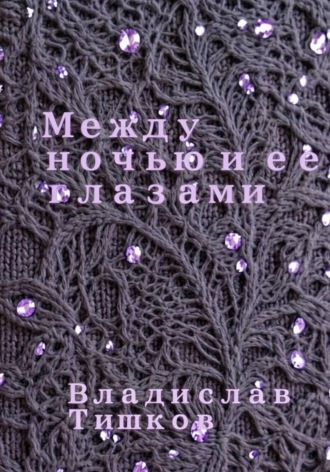 Между ночью и ее глазами. Владислав Тишков
