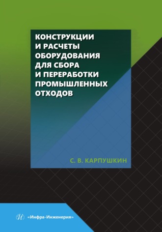 Конструкции и расчеты оборудования для сбора и переработки промышленных отходов. С. В. Карпушкин