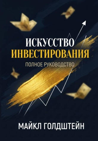 Искусство инвестирования. Полное руководство. Майкл Голдштейн