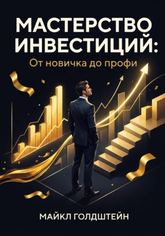 Мастерство инвестиций. От новичка до профи. Майкл Голдштейн