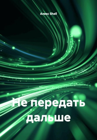 Не передать дальше. Алекс Shell