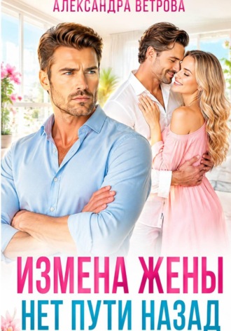 Измена жены. Нет пути назад. Александра Ветрова