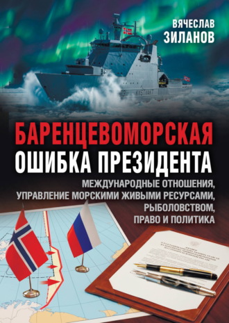 Баренцевоморская ошибка президента. Международные отношения, управление морскими живыми ресурсами, рыболовством, право и политика. Вячеслав Зиланов