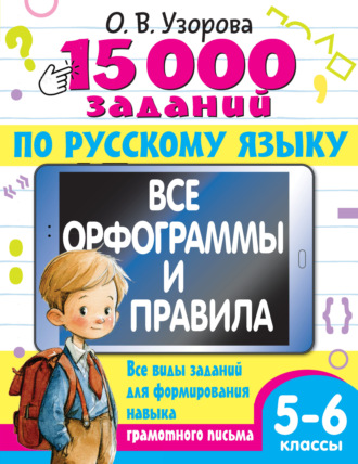 15000 заданий по русскому языку. Все орфограммы и правила. Все виды заданий для формирования навыка грамотного письма. 5-6 классы. О. В. Узорова