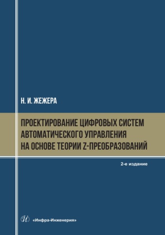Проектирование цифровых систем автоматического управления на основе теории z-преобразований. 2-е издание. Н. И. Жежера