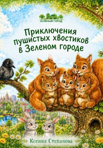 Ксения Степанова. Приключения пушистых хвостиков в Зеленом городе