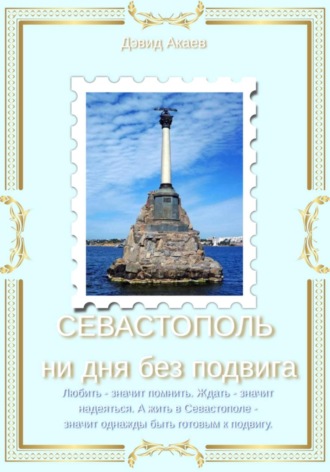Дэвид Акаев. СЕВАСТОПОЛЬ — НИ ДНЯ БЕЗ ПОДВИГА