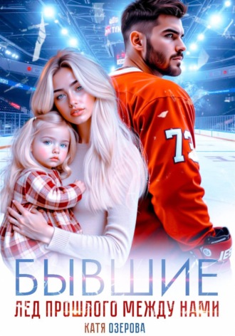 Бывшие. Лед прошлого между нами. Катя Озерова