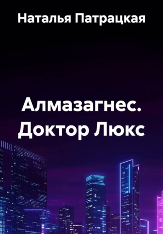 Наталья Патрацкая. Алмазагнес. Доктор Люкс
