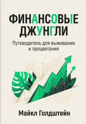 Финансовые джунгли. Путеводитель для выживания и процветания. Майкл Голдштейн