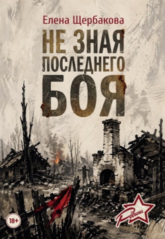 Елена Щербакова. Не зная последнего боя