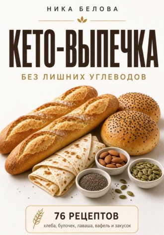 Ника Белова. Кето-выпечка без лишних углеводов. 76 рецептов хлеба, булочек, лаваша, тортильи, вафель и хрустящих закусок