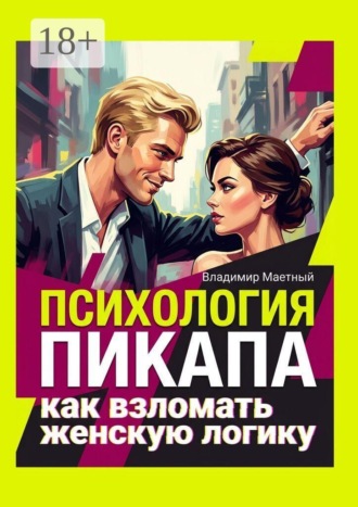 Владимир Маетный. Психология пикапа. Как взломать женскую логику