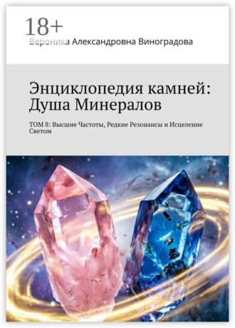 Энциклопедия камней: Душа Минералов. Том 8: Высшие Частоты, Редкие Резонансы и Исцеление Светом. Вероника Виноградова